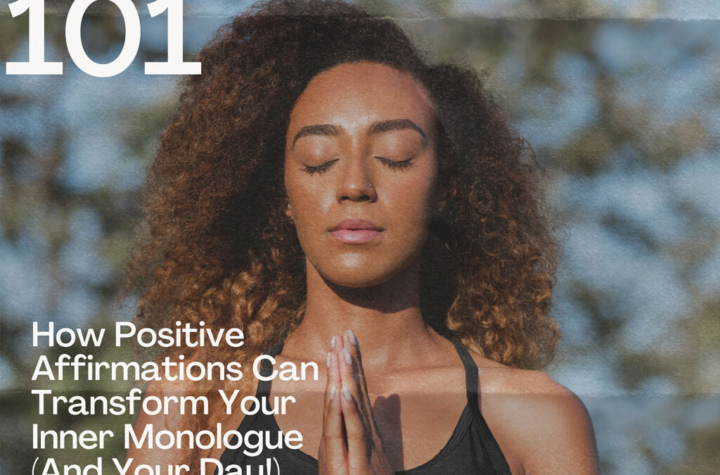 How Positive Affirmations Can Transform Your Inner Monologue